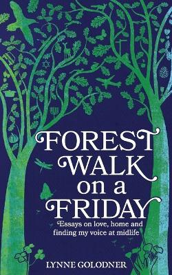 Forest Walk on a Friday: Essays on Love, Home and Finding My Voice at Midlife - Lynne Golodner - cover