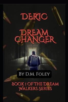 Deric Dream Changer: Book 1 Of The Dream Walkers Series - D M Foley - cover