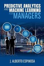 Predictive Analytics and Machine Learning for Managers