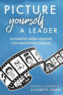 Picture Yourself a Leader: Illustrated Micro-Lessons for Navigating Change - Elisabeth Swan - cover