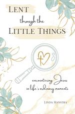 Lent through the Little Things: Encountering Jesus in Life's Ordinary Moments