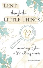 Lent through the Little Things: Encountering Jesus in Life's Ordinary Moments