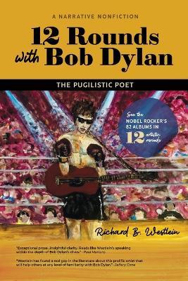 12 Rounds with Bob Dylan: The Pugilistic Poet - Richard B Westlein - cover