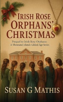 Irish Rose Orphans' Christmas: Prequel to Irish Rose Orphans: A Thousand Islands Gilded Age Series - Susan G Mathis - cover