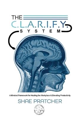 The C.L.A.R.I.F.Y. System: A Mindset Framework for Healing the Workplace & Elevating Productivity - Shae Pratcher - cover
