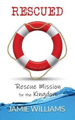 Rescued: Rescue Mission for the Kingdom - Jamie Williams - cover