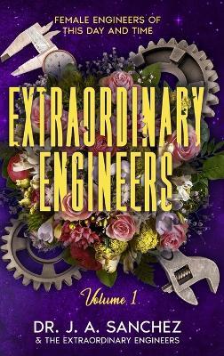 Extraordinary Engineers: Female Engineers of This Day and Time - J A Sanchez - cover