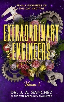 Extraordinary Engineers: Female Engineers of This Day and Time - J A Sanchez - cover
