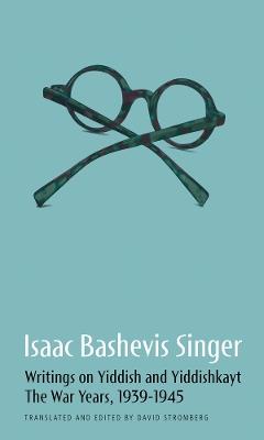 Isaac Bashevis Singer: Writings on Yiddish and Yiddishkayt: The War Years, 1939-1947 - Isaac Bashevis Singer - cover
