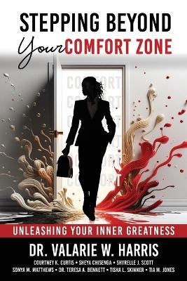 Stepping Beyond Your Comfort Zone: Unleashing Your Inner Greatness - Valarie W Harris - cover