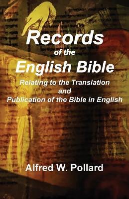 Records of the English Bible: The Documents Relating to the Translation and Publication of the Bible in English - Alfred W Pollard - cover