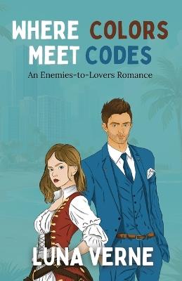 Where Colors Meet Codes: An Enemies-to-Lovers Romance - Luna Verne - cover