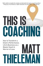 This is Coaching: How to Transform a Client’s Performance, Life & Business as a Master Coach & Warrior of Love
