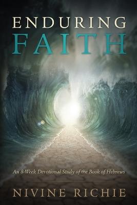Enduring Faith - An 8-Week Devotional Study of the Book of Hebrews - Nivine Richie - cover