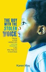 The Boy with the Stolen Voice: Raising a Child Labeled with Learning Disabilities to Be Who They Are in God's Eyes