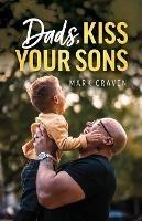 Dads, Kiss Your Sons - Mark Craven - cover