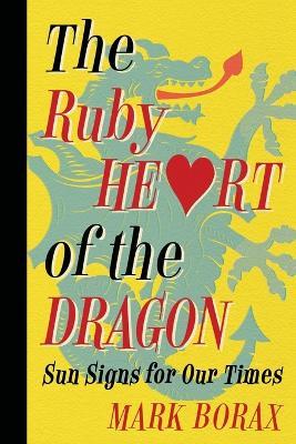 The Ruby Heart of the Dragon: Sun Signs for our Times - Mark J Borax - cover