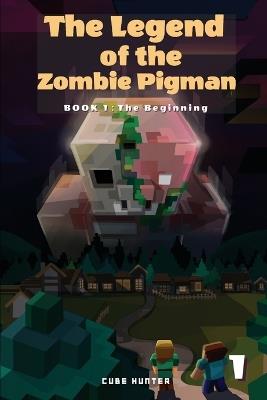 The Legend of the Zombie Pigman Book 1: The Beginning - Cube Hunter - cover