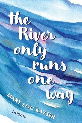 The River Only Runs One way - Mary Lou Kayser - cover