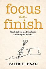 Focus and Finish: Goal-Setting and Strategic Planning for Writers