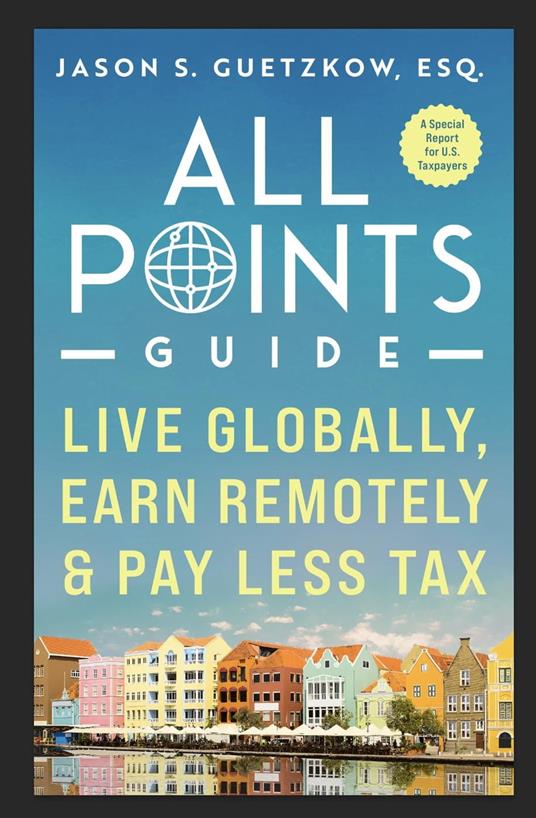 All Points Guide Live Globally, Earn Remotely & Pay Less Tax: A Special Report for U.S. Taxpayers