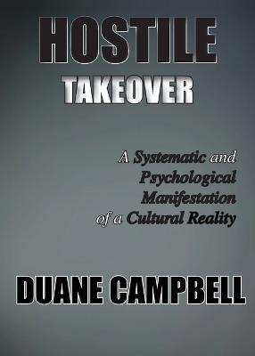 Hostile Takeover: A Systematic and Psychological Manifestation of a Cultural Reality - Duane Campbell - cover