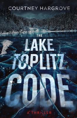 The Lake Toplitz Code: A Thriller - Courtney Hargrove - cover