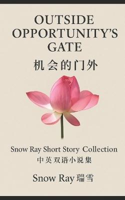 Outside Opportunity's Gate -Snow Ray Short Story Collection: 机会的门外-瑞雪中英双语小说集 - Snow Ray - cover