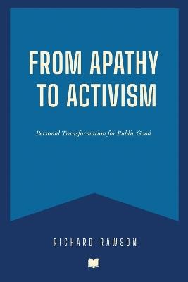 From Apathy to Activism: Personal Transformation for Public Good - Richard Rawson - cover