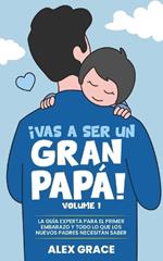 Vas a Ser un Gran Papa!: La Guía Experta para el Primer Embarazo y Todo lo Que Los Nuevos Papás Necesitan Saber (You Will Rock As a Dad!)
