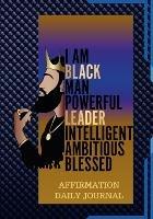 The Black Man Powerful Affirmation Daily Journal: 100 Pages of Daily Journal for Young Men and Adults - Hayde Miller - cover