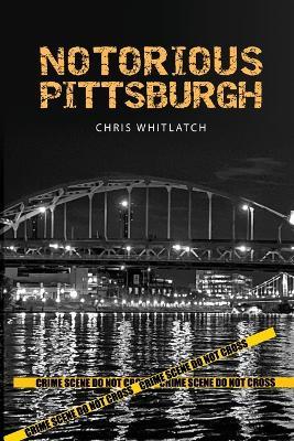 Notorious Pittsburgh - Chris Whitlatch - cover