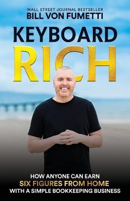 Keyboard Rich: How Anyone Can Earn Six Figures from Home with a Simple Bookkeeping Business - Bill Von Fumetti - cover