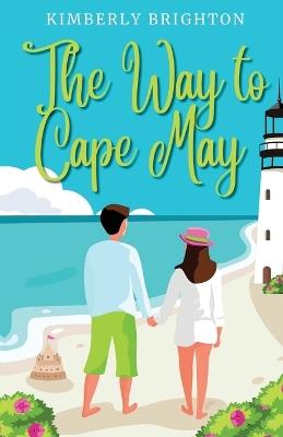 The Way to Cape May: A Romcom Beach Read About Falling in Love on the Jersey Shore - Kimberly Brighton - cover