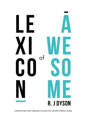 Lexicon of Awesome: A Melancholic Dad's Spiritual Journey Into a World of Better Words - R J Dyson - cover