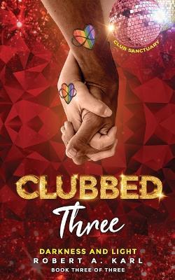 Clubbed Three: Darkness and Light - Robert A Karl - cover