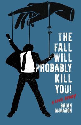 The Fall Will Probably Kill You! (a love story) - Brian McMahon - cover