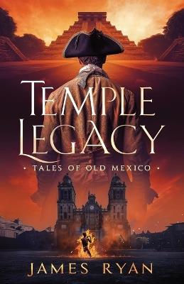 Temple Legacy: Tales of Old Mexico - James S Ryan - cover