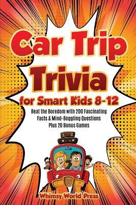 Car Trip Trivia for Smart Kids 8-12 - Whimsy World Press - cover