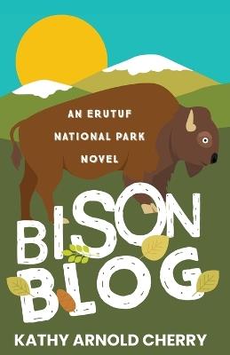 Bison Blog: An Erutuf National Park Novel - Kathy Arnold Cherry - cover