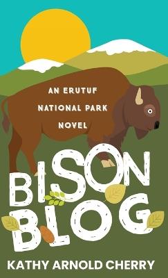 Bison Blog: An Erutuf National Park Novel - Kathy Arnold Cherry - cover