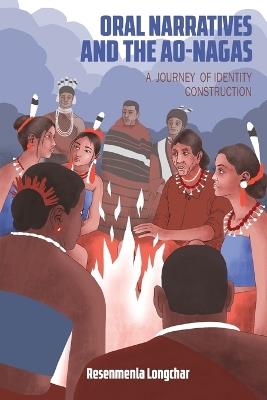 Oral Narratives and the Ao-Nagas: A Journey of Identity Construction - Resenmenla Longchar - cover