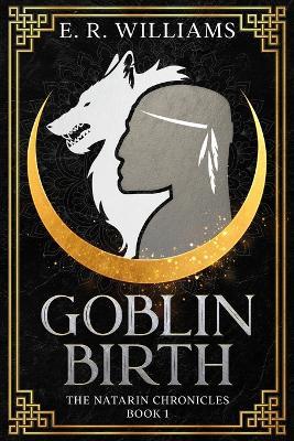 Goblin Birth: The Natarin Chronicles Book 1 - E R Williams - cover