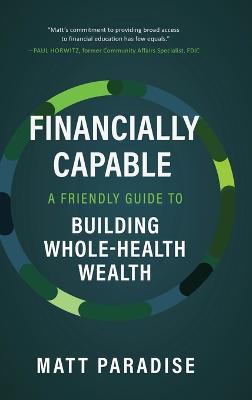 Financially Capable: A Friendly Guide to Building Whole-Health Wealth - Matt Paradise - cover