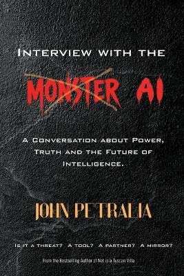 Interview with the MONSTER AI: A Conversation about Power, Truth, and the Future of Intelligence - John Petralia - cover