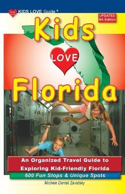 KIDS LOVE FLORIDA, 5th Edition: An Organized Travel Guide to Exploring Kid-Friendly Florida - Michele Darrall Zavatsky - cover