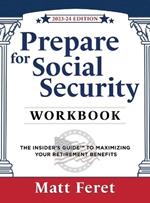 Prepare for Social Security Workbook: The Insider's Guide to Maximizing Your Retirement Benefits