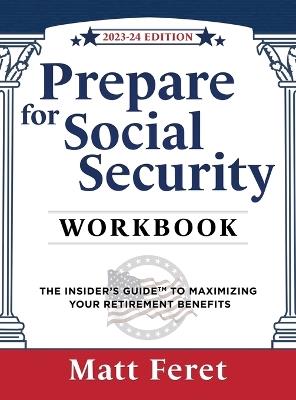 Prepare for Social Security Workbook: The Insider's Guide to Maximizing Your Retirement Benefits - Matt Feret - cover