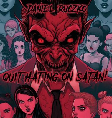 Quit Hating On Satan! - Daniel Ruczko - cover