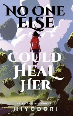 No One Else Could Heal Her: An FF Fantasy Romance - Hiyodori - cover